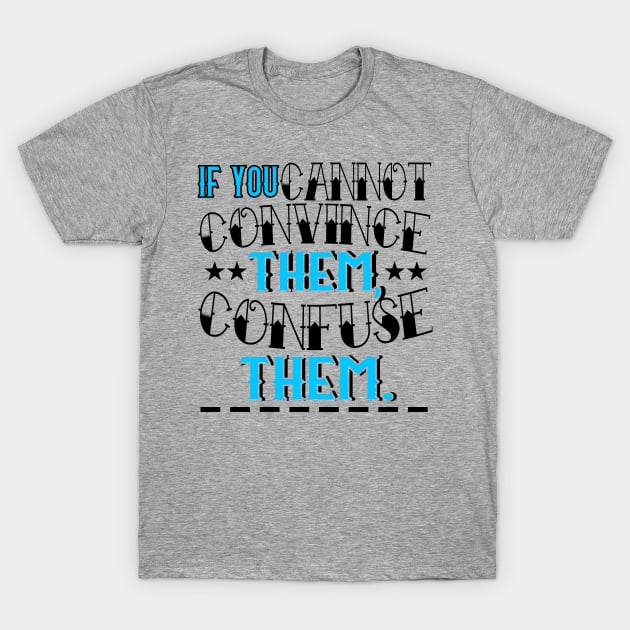 If You Cannot Convince Them, Confuse Them T-Shirt by chatchimp